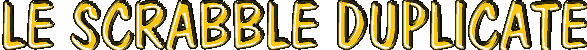 TITRE = LE SCRABBLE DUPLICATE